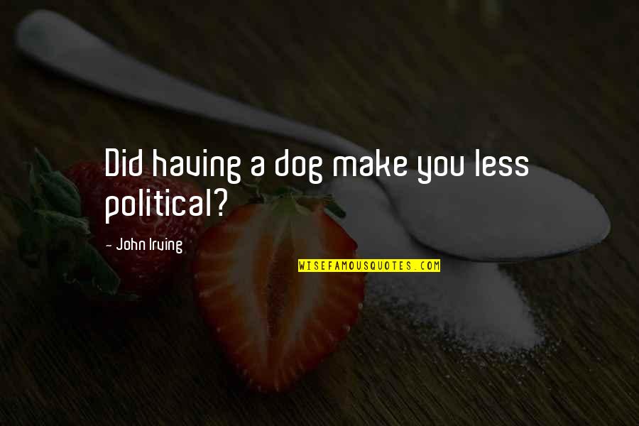 Musical Chair Funny Quotes By John Irving: Did having a dog make you less political?