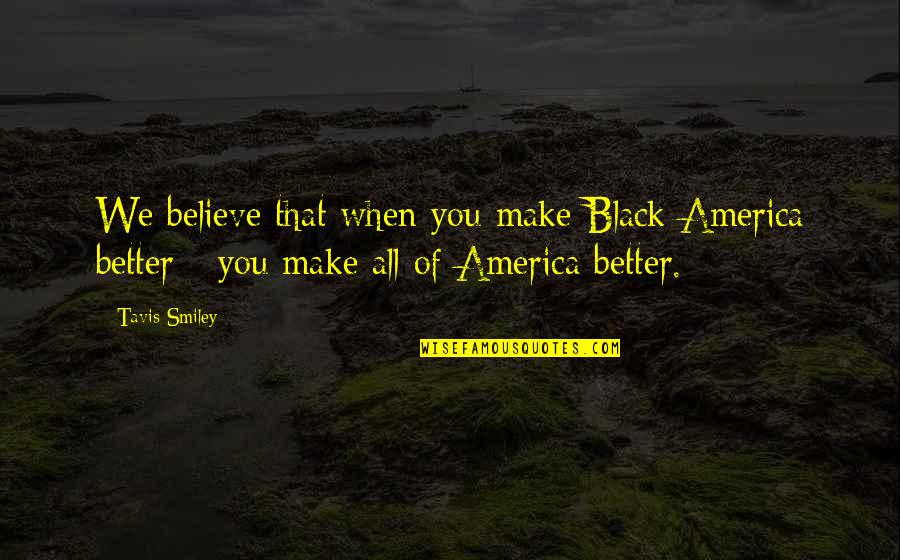 Musical Chair Funny Quotes By Tavis Smiley: We believe that when you make Black America