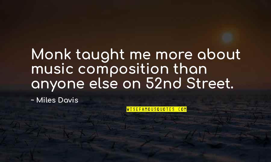 Musical Composition Quotes By Miles Davis: Monk taught me more about music composition than