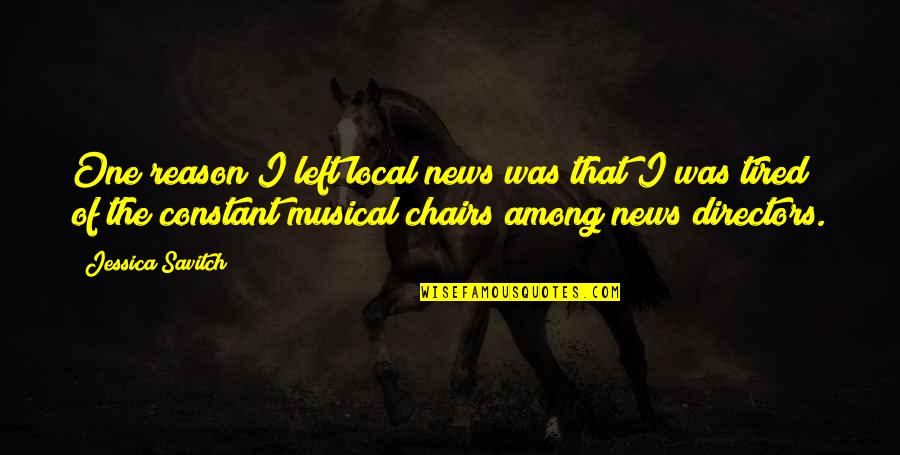 Musical Directors Quotes By Jessica Savitch: One reason I left local news was that