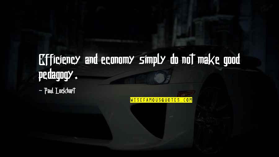Musical Enjoyment Quotes By Paul Lockhart: Efficiency and economy simply do not make good