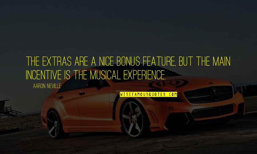 Musical Experience Quotes By Aaron Neville: The extras are a nice bonus feature, but
