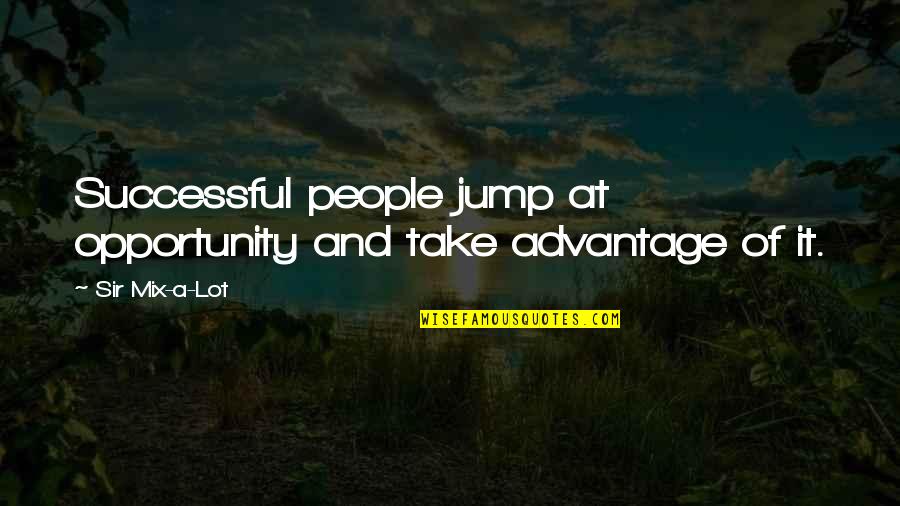 Musical Frisson Quotes By Sir Mix-a-Lot: Successful people jump at opportunity and take advantage