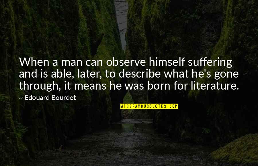 Musical Harmony Quotes By Edouard Bourdet: When a man can observe himself suffering and Musical Harmony Quotes By Edouard Bourdet: When a man can observe himself suffering and