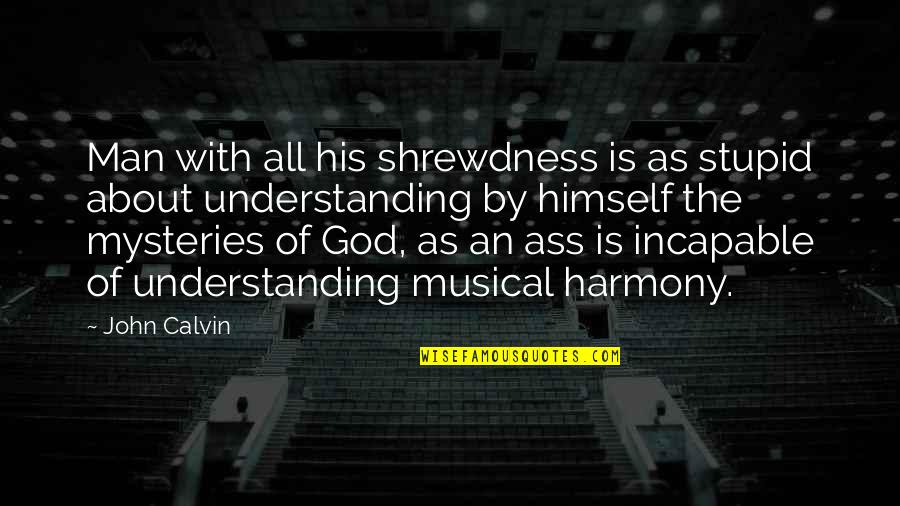 Musical Harmony Quotes By John Calvin: Man with all his shrewdness is as stupid