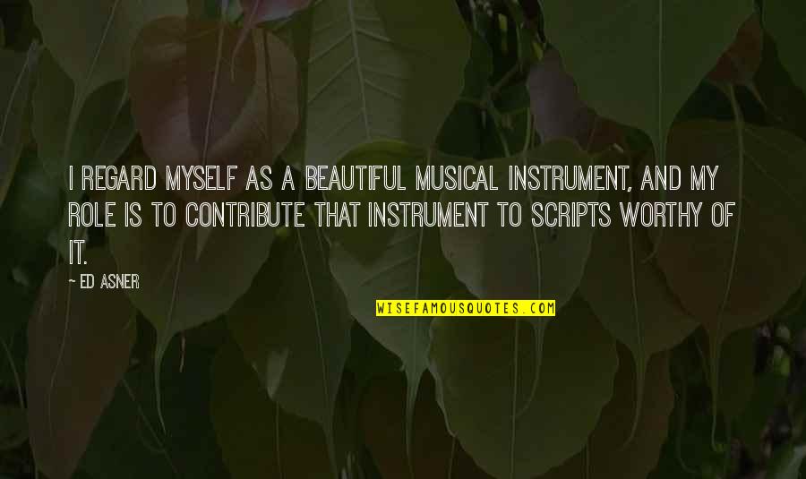 Musical Instrument Quotes By Ed Asner: I regard myself as a beautiful musical instrument,