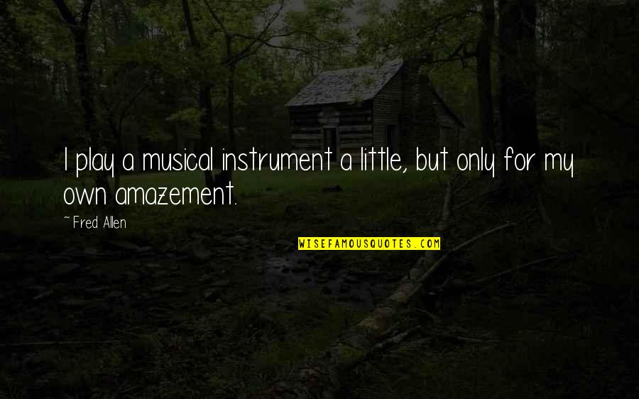 Musical Instrument Quotes By Fred Allen: I play a musical instrument a little, but