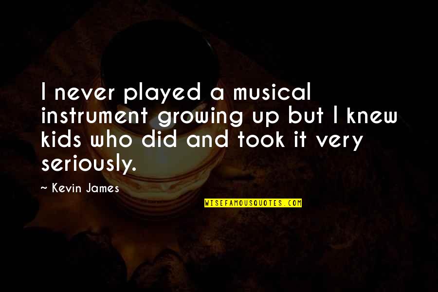 Musical Instrument Quotes By Kevin James: I never played a musical instrument growing up