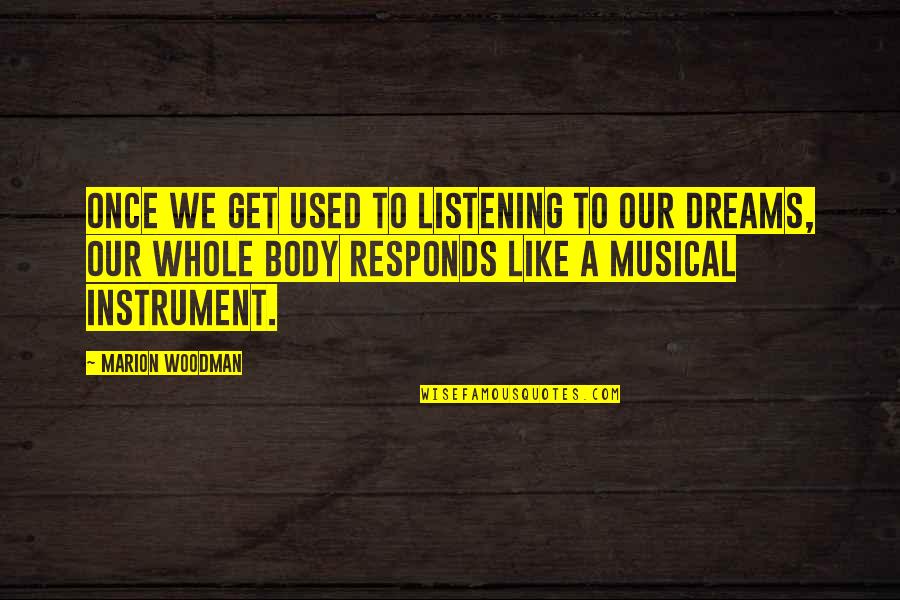Musical Instrument Quotes By Marion Woodman: Once we get used to listening to our