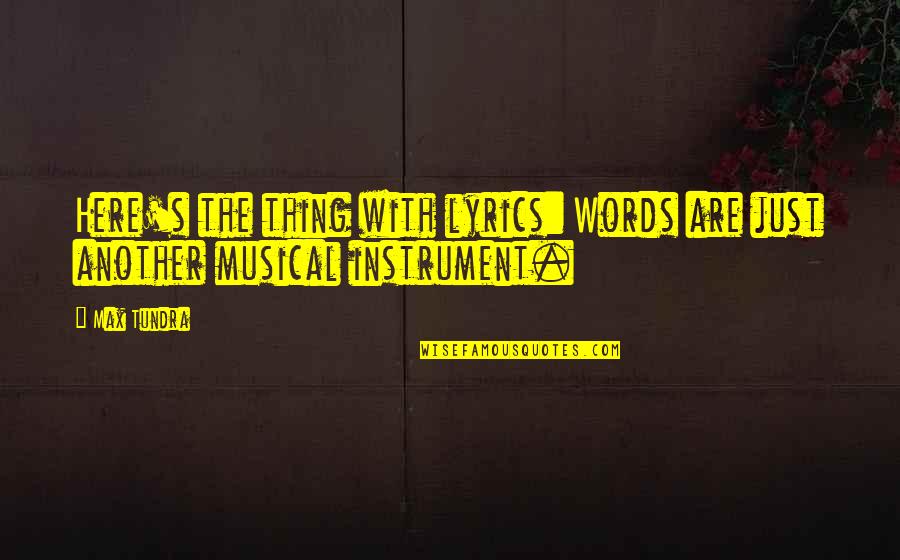 Musical Instrument Quotes By Max Tundra: Here's the thing with lyrics: Words are just