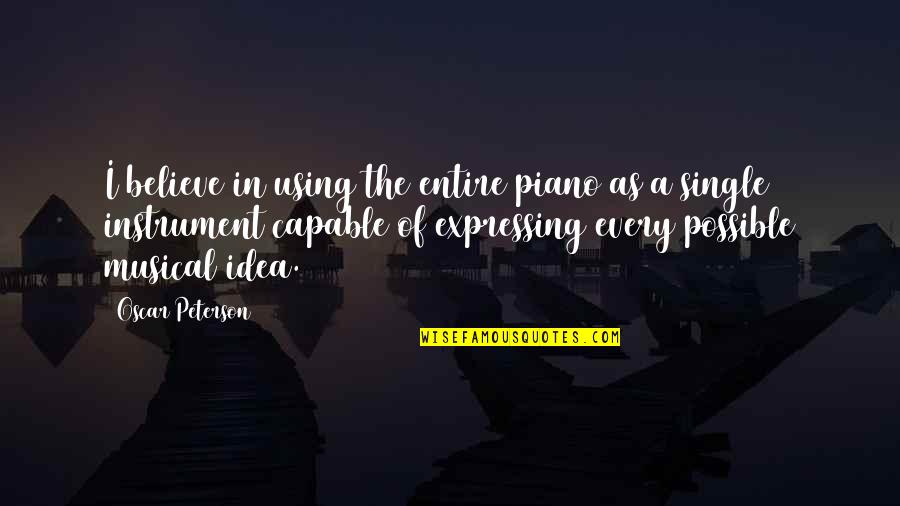 Musical Instrument Quotes By Oscar Peterson: I believe in using the entire piano as