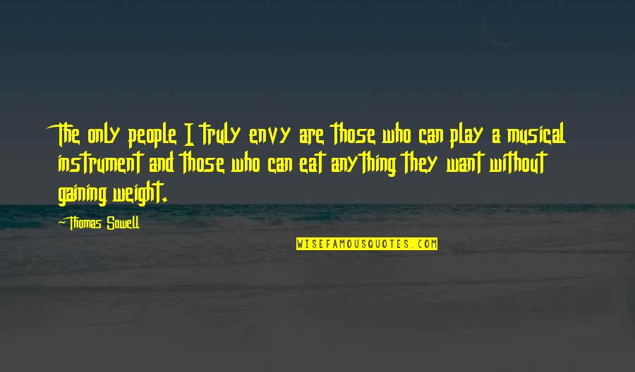 Musical Instrument Quotes By Thomas Sowell: The only people I truly envy are those