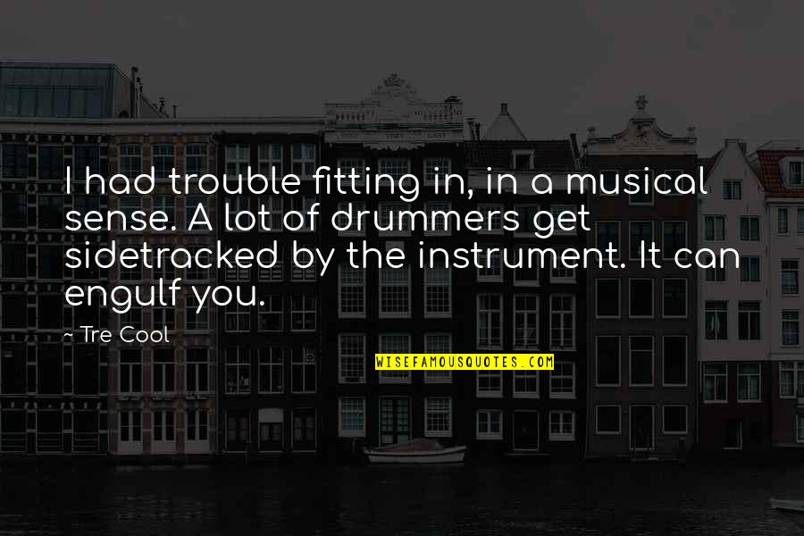 Musical Instrument Quotes By Tre Cool: I had trouble fitting in, in a musical