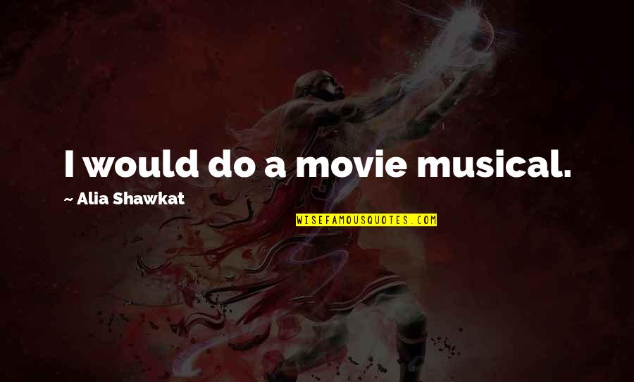 Musical Quotes By Alia Shawkat: I would do a movie musical.