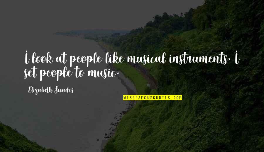 Musical Quotes By Elizabeth Swados: I look at people like musical instruments. I