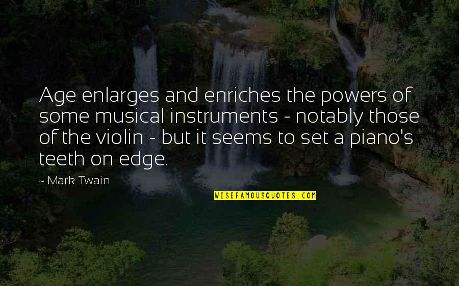 Musical Quotes By Mark Twain: Age enlarges and enriches the powers of some