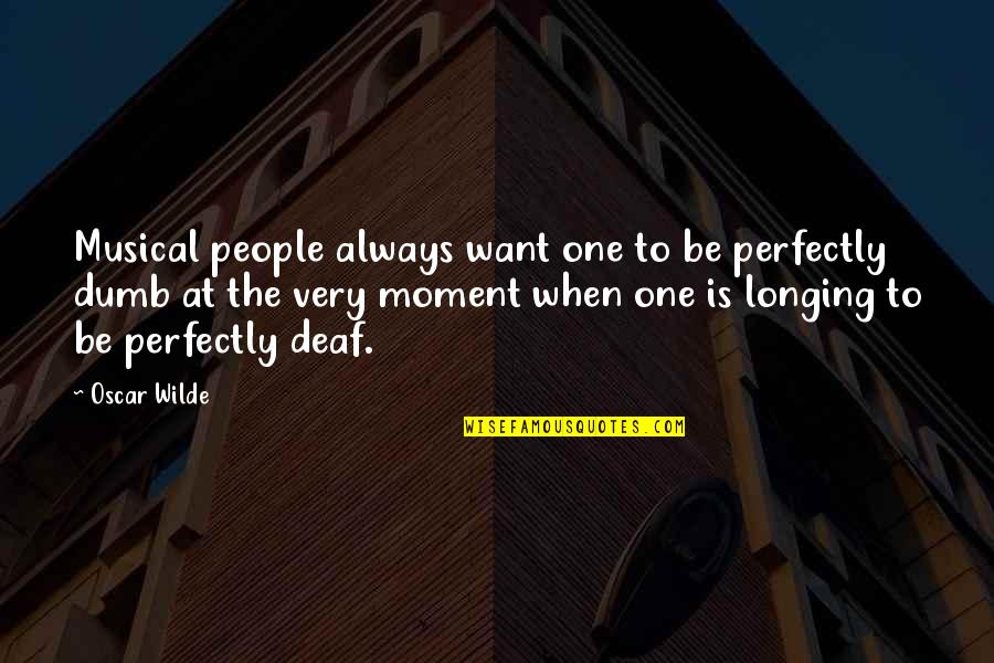 Musical Quotes By Oscar Wilde: Musical people always want one to be perfectly