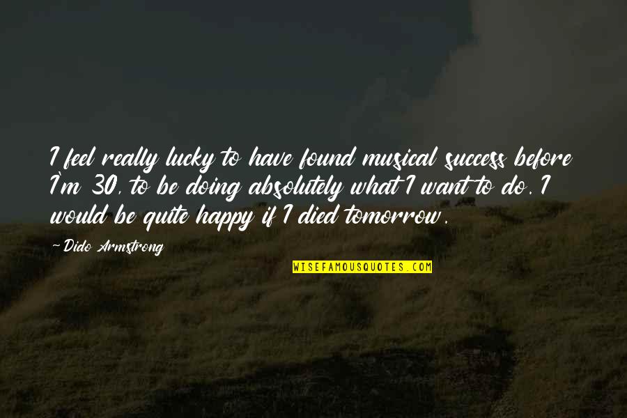 Musical Success Quotes By Dido Armstrong: I feel really lucky to have found musical