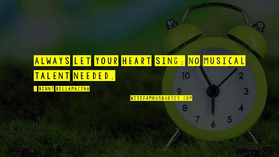 Musical Talent Quotes By Benny Bellamacina: Always let your heart sing; no musical talent