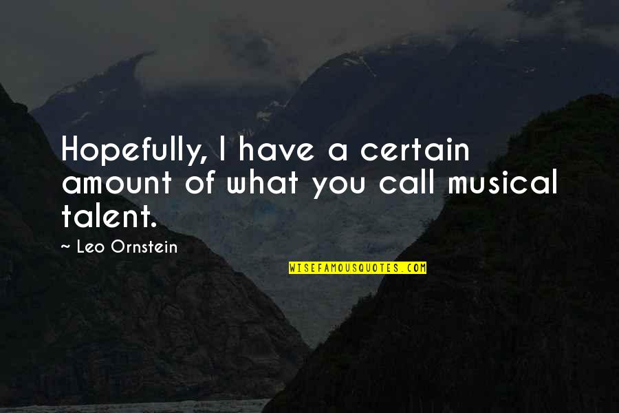 Musical Talent Quotes By Leo Ornstein: Hopefully, I have a certain amount of what