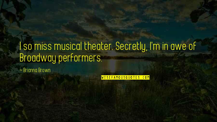 Musical Theater Quotes By Brianna Brown: I so miss musical theater. Secretly, I'm in