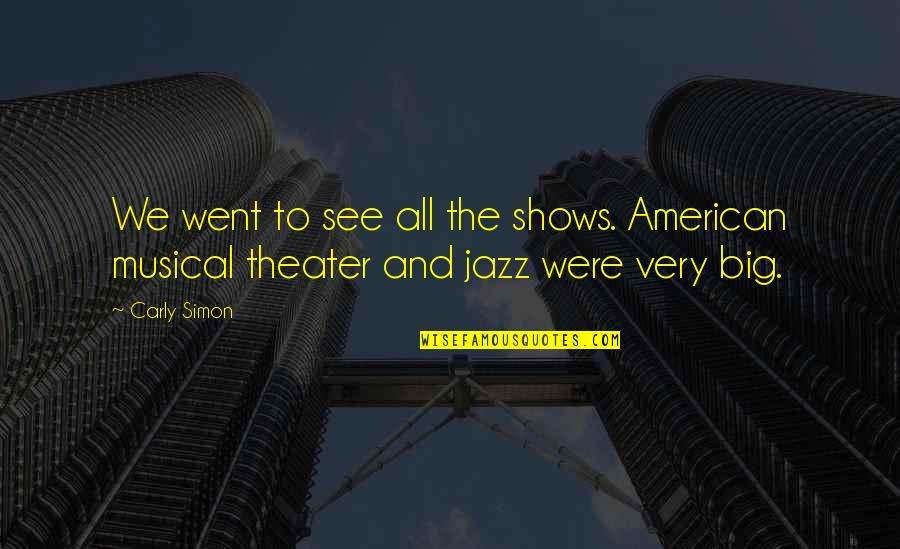 Musical Theater Quotes By Carly Simon: We went to see all the shows. American