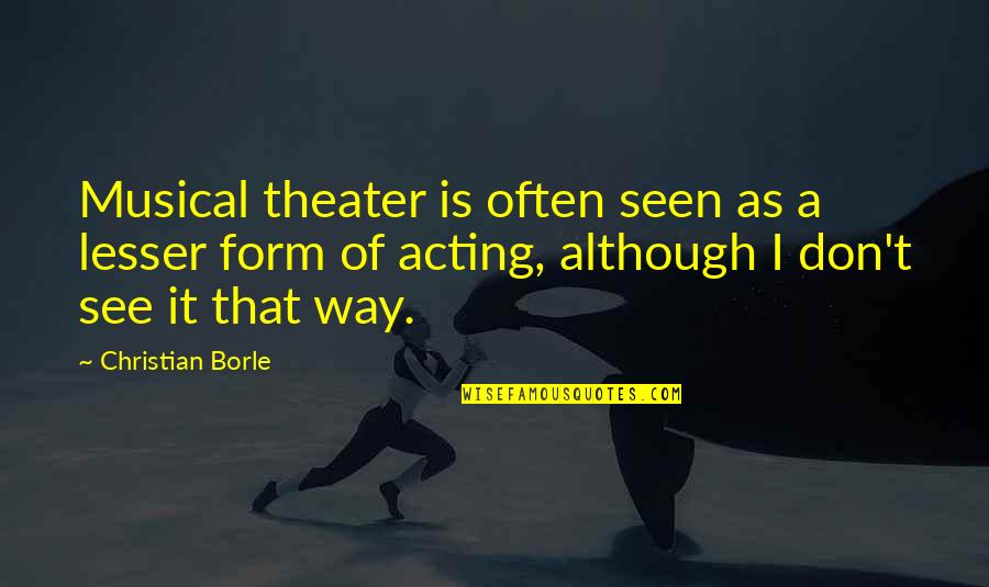 Musical Theater Quotes By Christian Borle: Musical theater is often seen as a lesser