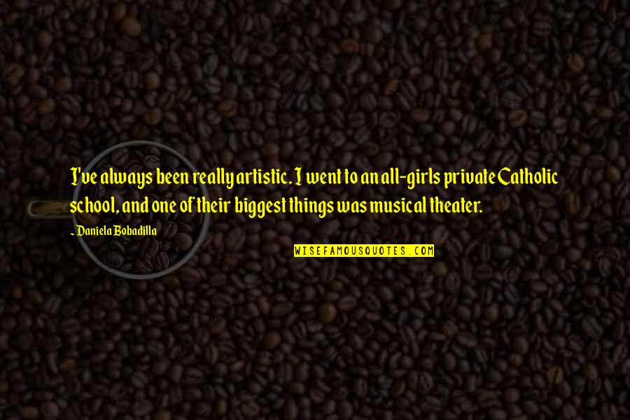 Musical Theater Quotes By Daniela Bobadilla: I've always been really artistic. I went to
