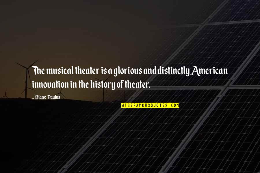Musical Theater Quotes By Diane Paulus: The musical theater is a glorious and distinctly