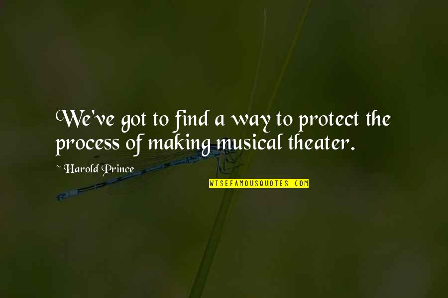 Musical Theater Quotes By Harold Prince: We've got to find a way to protect
