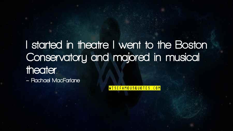Musical Theater Quotes By Rachael MacFarlane: I started in theatre. I went to the