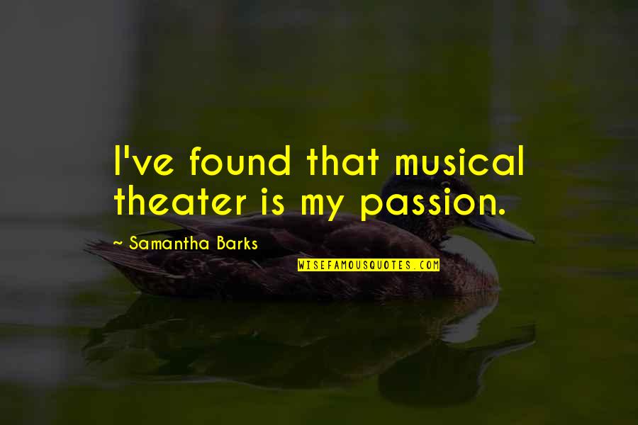 Musical Theater Quotes By Samantha Barks: I've found that musical theater is my passion.