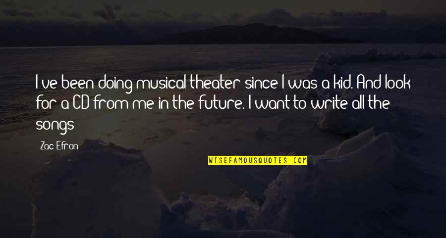 Musical Theater Quotes By Zac Efron: I've been doing musical theater since I was