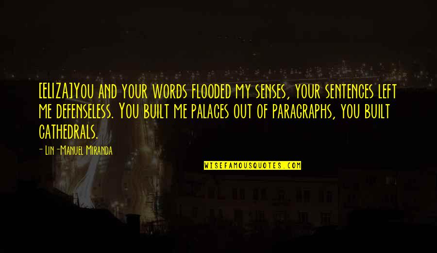 Musical Theatre Lyrics Quotes By Lin-Manuel Miranda: [ELIZA]You and your words flooded my senses, your