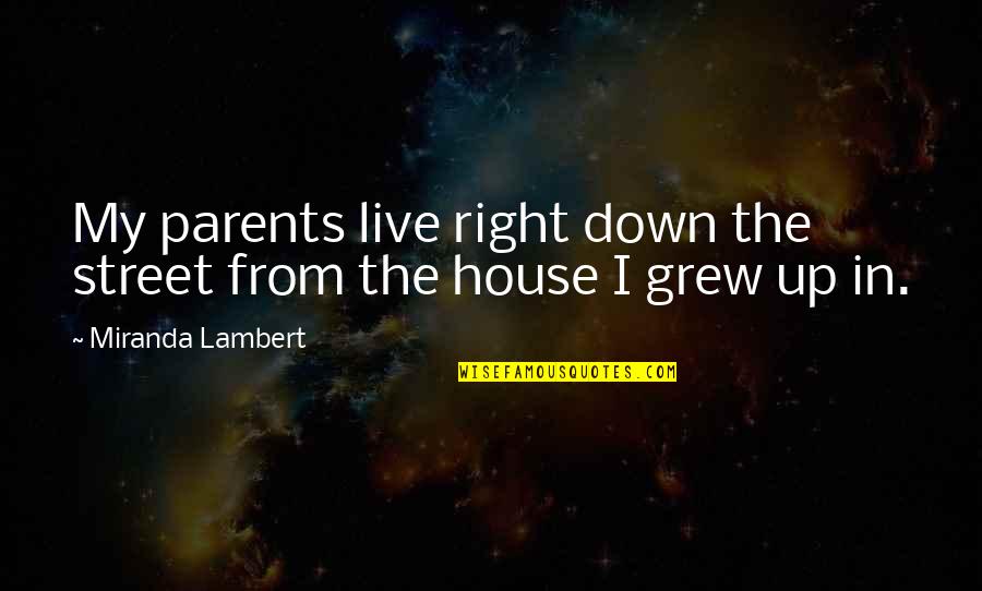 Musical Theatre Lyrics Quotes By Miranda Lambert: My parents live right down the street from