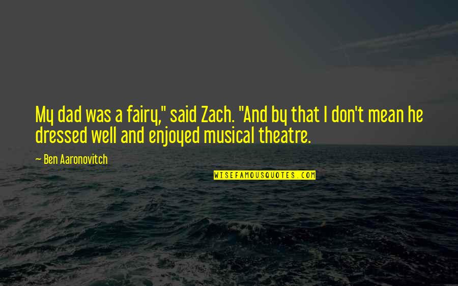 Musical Theatre Quotes By Ben Aaronovitch: My dad was a fairy," said Zach. "And