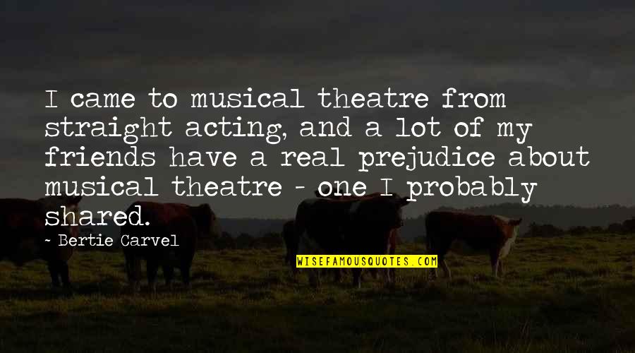 Musical Theatre Quotes By Bertie Carvel: I came to musical theatre from straight acting,