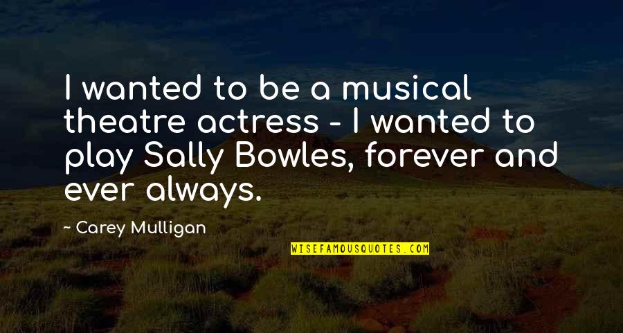 Musical Theatre Quotes By Carey Mulligan: I wanted to be a musical theatre actress