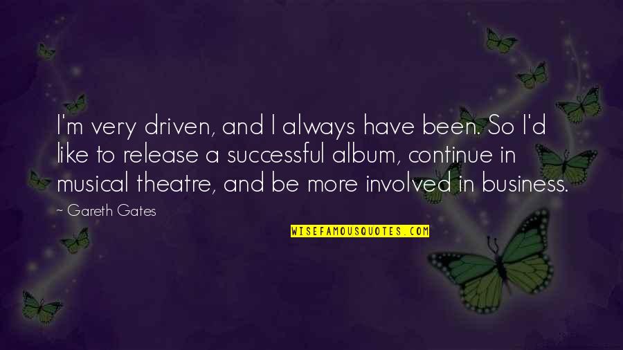 Musical Theatre Quotes By Gareth Gates: I'm very driven, and I always have been.