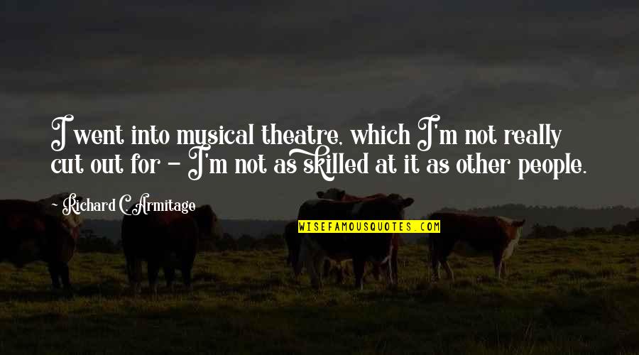 Musical Theatre Quotes By Richard C. Armitage: I went into musical theatre, which I'm not