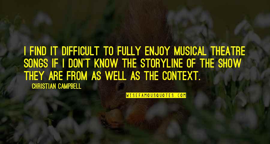 Musical Theatre Song Quotes By Christian Campbell: I find it difficult to fully enjoy musical