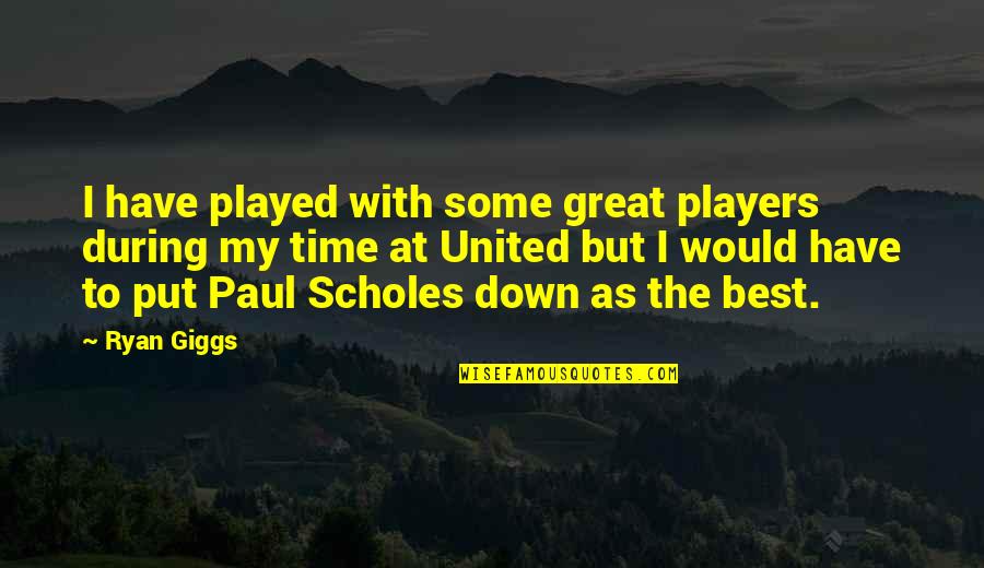 Musical Theatre Song Quotes By Ryan Giggs: I have played with some great players during