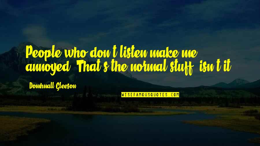 Musicale Quotes By Domhnall Gleeson: People who don't listen make me annoyed. That's