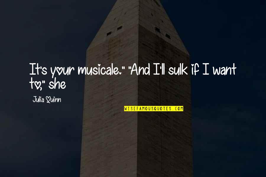 Musicale Quotes By Julia Quinn: It's your musicale." "And I'll sulk if I