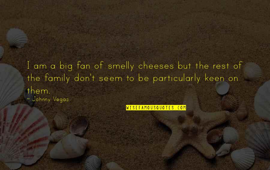 Musicales Espanoles Quotes By Johnny Vegas: I am a big fan of smelly cheeses