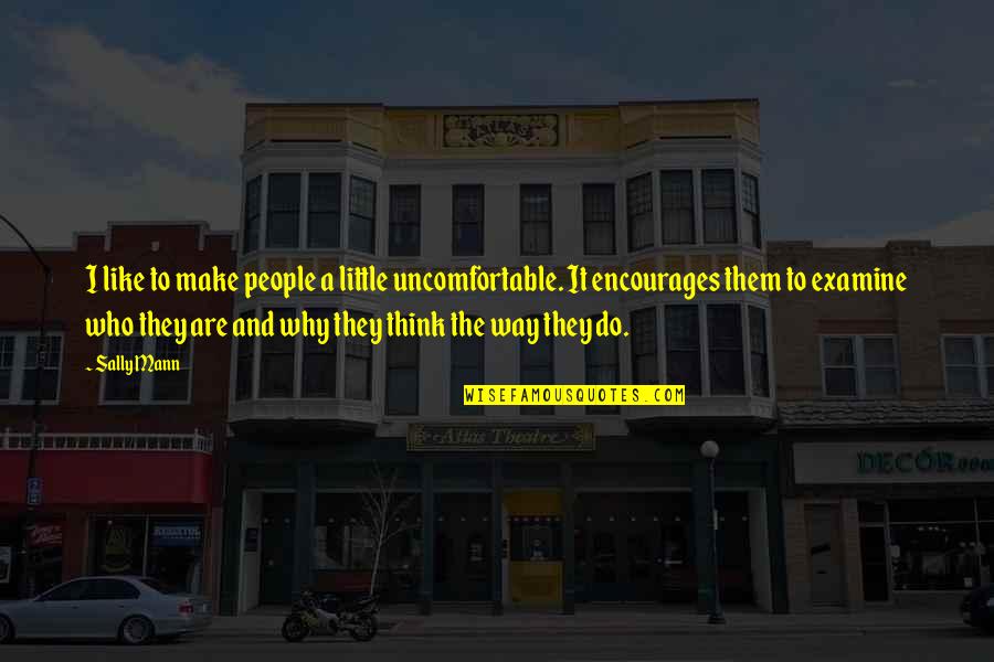Musicality In Dance Quotes By Sally Mann: I like to make people a little uncomfortable. Musicality In Dance Quotes By Sally Mann: I like to make people a little uncomfortable.
