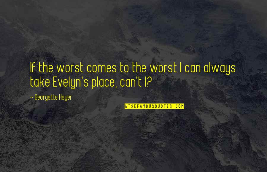 Musicality Vocal Ensemble Quotes By Georgette Heyer: If the worst comes to the worst I