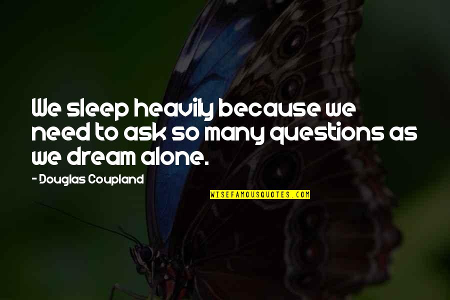 Musicalize Quotes By Douglas Coupland: We sleep heavily because we need to ask Musicalize Quotes By Douglas Coupland: We sleep heavily because we need to ask