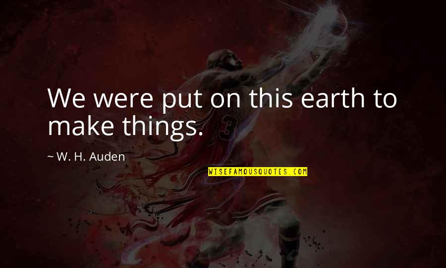 Musicalizer Quotes By W. H. Auden: We were put on this earth to make Musicalizer Quotes By W. H. Auden: We were put on this earth to make
