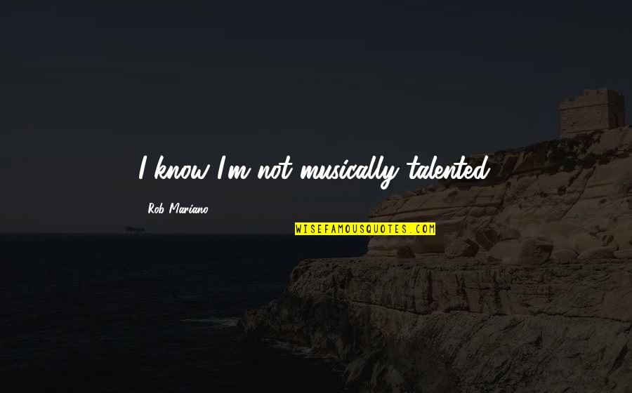 Musically Talented Quotes By Rob Mariano: I know I'm not musically talented.